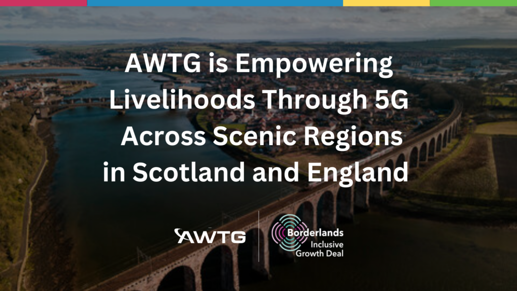 AWTG Is Empowering Livelihoods Through 5G Connectivity Across Scenic Regions in Scotland and England